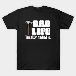 Dad Life: Totally Nailed It (white text) T-Shirt